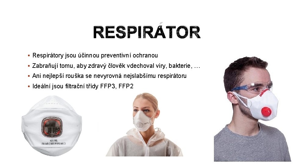 RESPIRÁTOR § Respirátory jsou účinnou preventivní ochranou § Zabraňují tomu, aby zdravý člověk vdechoval