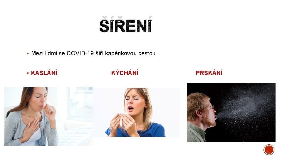 ŠÍŘENÍ § Mezi lidmi se COVID-19 šíří kapénkovou cestou § KAŠLÁNÍ KÝCHÁNÍ PRSKÁNÍ 