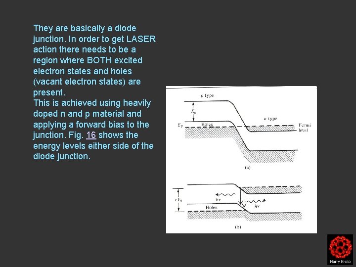 They are basically a diode junction. In order to get LASER action there needs