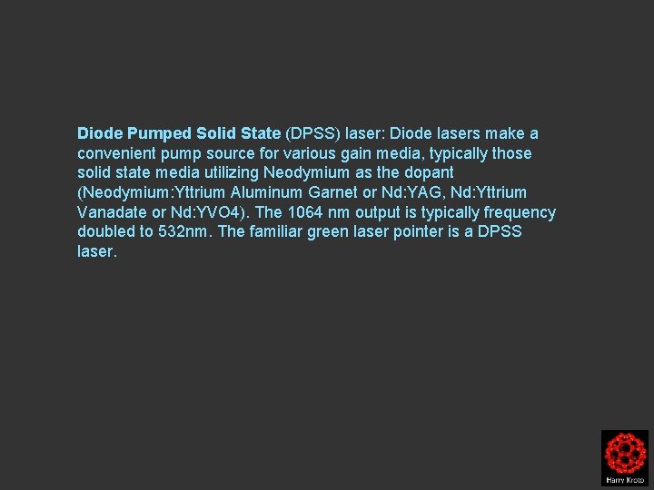 Diode Pumped Solid State (DPSS) laser: Diode lasers make a convenient pump source for