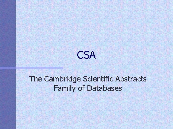 CSA The Cambridge Scientific Abstracts Family of Databases 