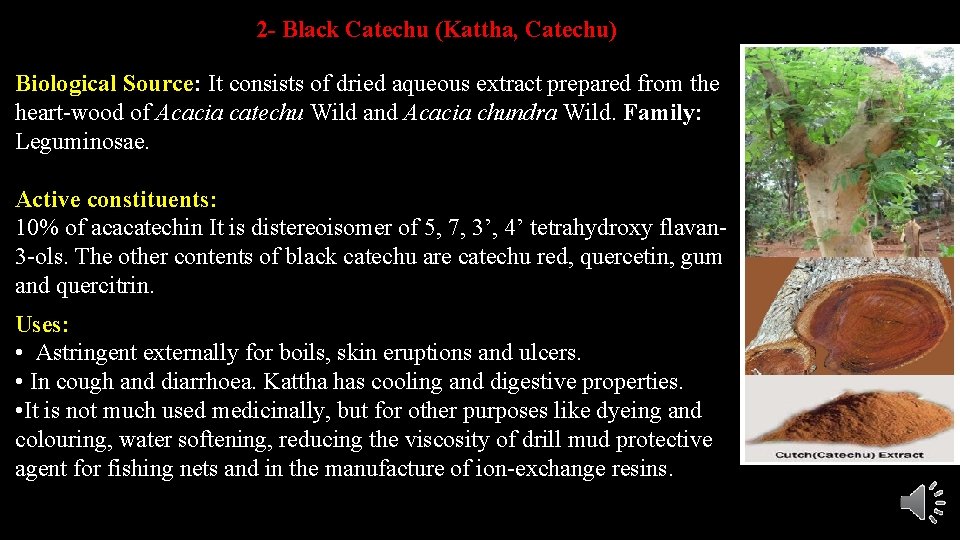 2 - Black Catechu (Kattha, Catechu) Biological Source: It consists of dried aqueous extract