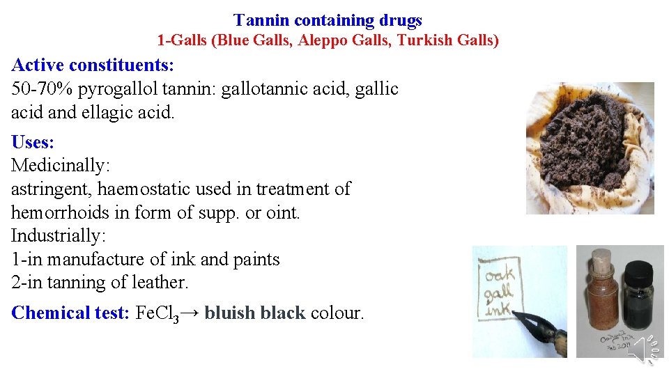 Tannin containing drugs 1 -Galls (Blue Galls, Aleppo Galls, Turkish Galls) Active constituents: 50