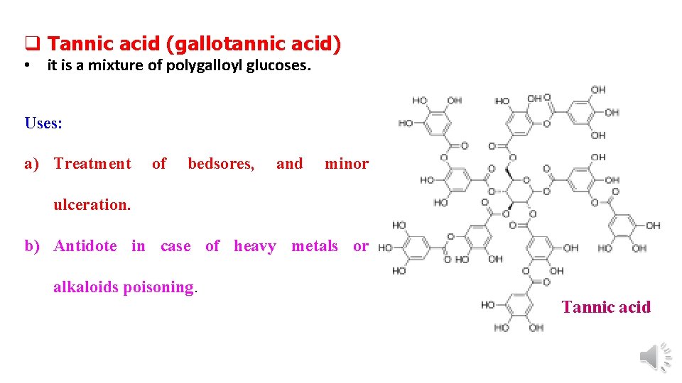 q Tannic acid (gallotannic acid) • it is a mixture of polygalloyl glucoses. Uses: