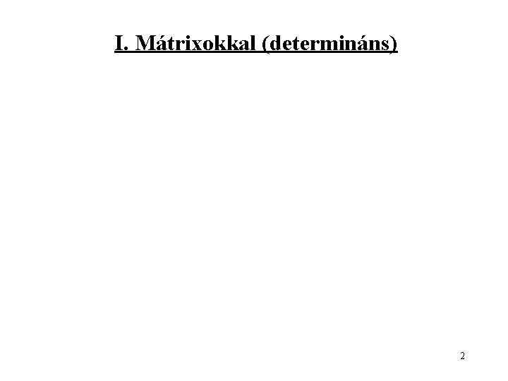 I. Mátrixokkal (determináns) 2 