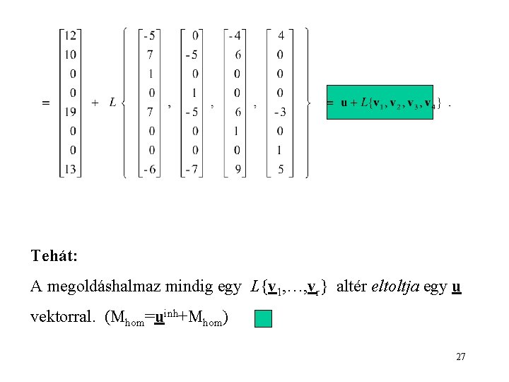 Tehát: A megoldáshalmaz mindig egy L{v 1, …, vr} altér eltoltja egy u vektorral.