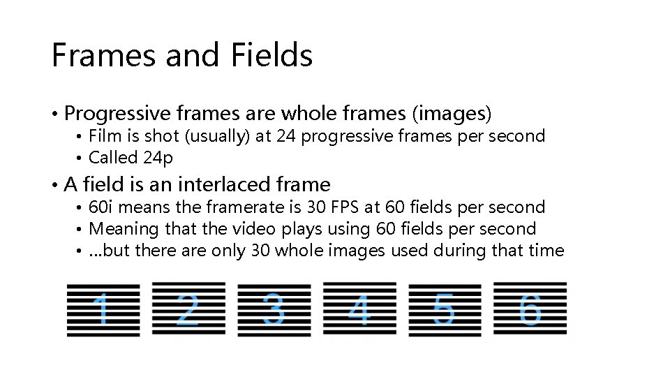 Frames and Fields • Progressive frames are whole frames (images) • Film is shot