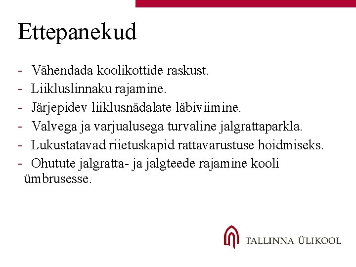 Ettepanekud - Vähendada koolikottide raskust. Liikluslinnaku rajamine. Järjepidev liiklusnädalate läbiviimine. Valvega ja varjualusega turvaline