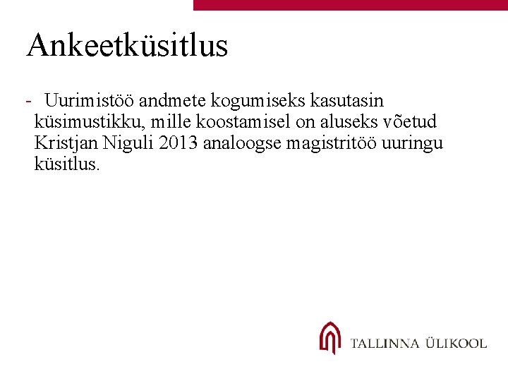 Ankeetküsitlus - Uurimistöö andmete kogumiseks kasutasin küsimustikku, mille koostamisel on aluseks võetud Kristjan Niguli