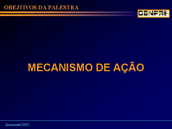 OBEJTIVOS DA PALESTRA MECANISMO DE AÇÃO Amarante/2003 
