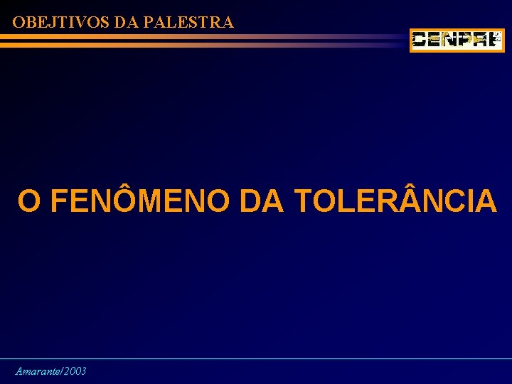 OBEJTIVOS DA PALESTRA O FENÔMENO DA TOLER NCIA Amarante/2003 