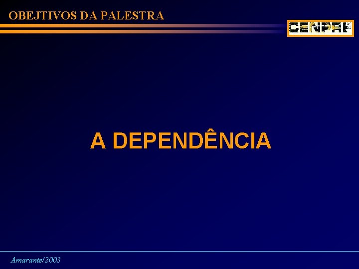 OBEJTIVOS DA PALESTRA A DEPENDÊNCIA Amarante/2003 