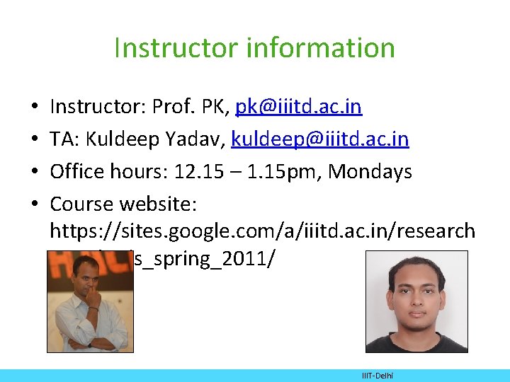 Instructor information • • Instructor: Prof. PK, pk@iiitd. ac. in TA: Kuldeep Yadav, kuldeep@iiitd.