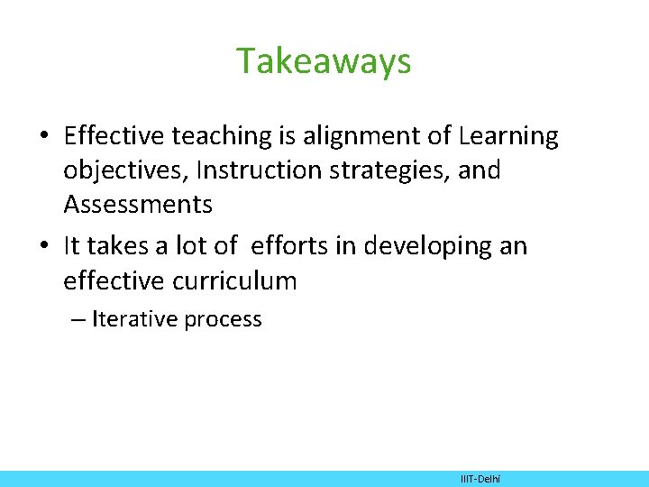 Takeaways • Effective teaching is alignment of Learning objectives, Instruction strategies, and Assessments •