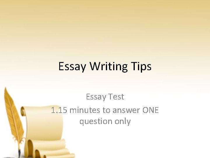 Essay Writing Tips Essay Test 1. 15 minutes to answer ONE question only 