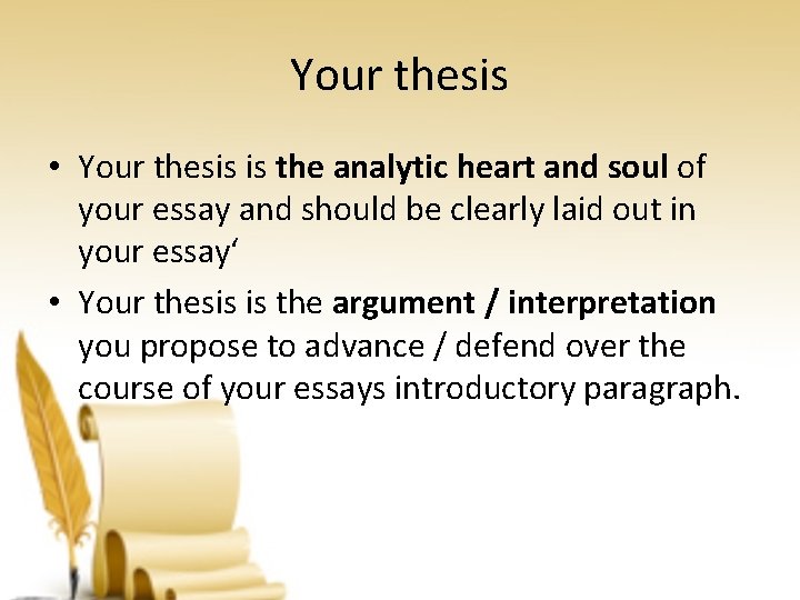 Your thesis • Your thesis is the analytic heart and soul of your essay