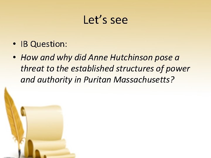 Let’s see • IB Question: • How and why did Anne Hutchinson pose a