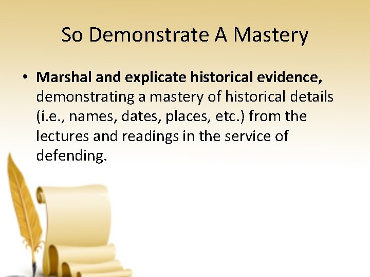 So Demonstrate A Mastery • Marshal and explicate historical evidence, demonstrating a mastery of