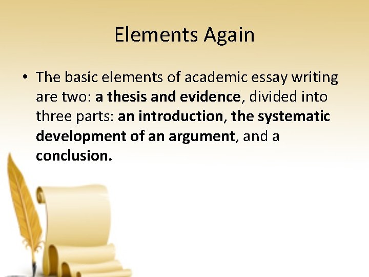 Elements Again • The basic elements of academic essay writing are two: a thesis