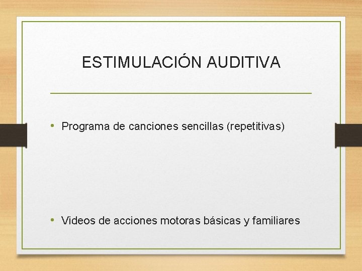 ESTIMULACIÓN AUDITIVA • Programa de canciones sencillas (repetitivas) • Videos de acciones motoras básicas