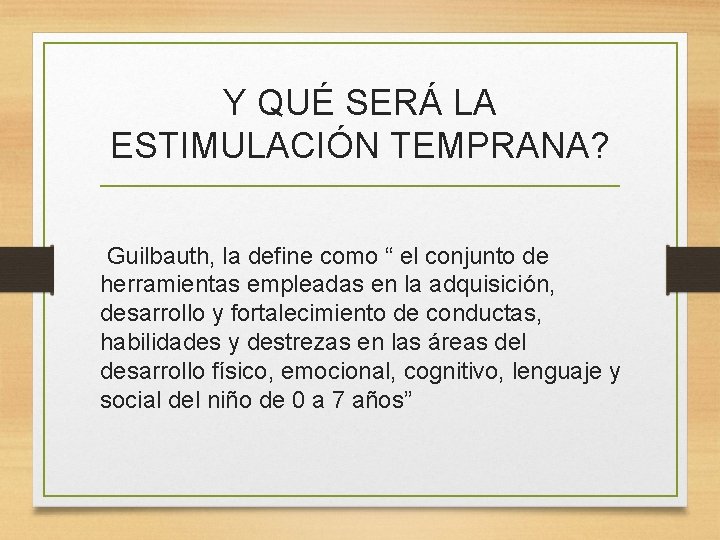 Y QUÉ SERÁ LA ESTIMULACIÓN TEMPRANA? Guilbauth, la define como “ el conjunto de