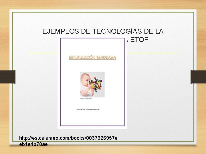 EJEMPLOS DE TECNOLOGÍAS DE LA INFORMACIÓN EN LA ETOF http: //es. calameo. com/books/0037926957 e