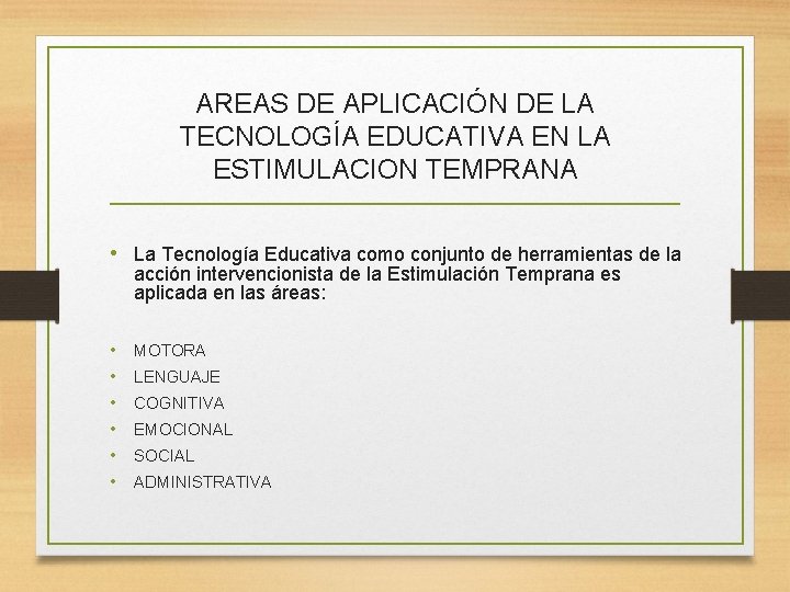 AREAS DE APLICACIÓN DE LA TECNOLOGÍA EDUCATIVA EN LA ESTIMULACION TEMPRANA • La Tecnología