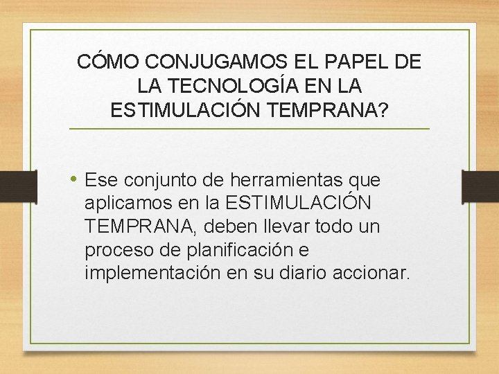 CÓMO CONJUGAMOS EL PAPEL DE LA TECNOLOGÍA EN LA ESTIMULACIÓN TEMPRANA? • Ese conjunto