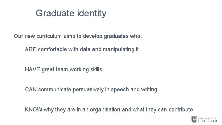 Graduate identity Our new curriculum aims to develop graduates who: ARE comfortable with data