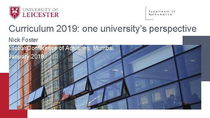 Department of Mathematics Curriculum 2019: one university’s perspective Nick Foster Global Conference of Actuaries,