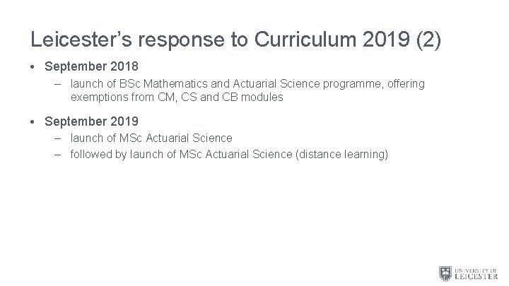 Leicester’s response to Curriculum 2019 (2) • September 2018 – launch of BSc Mathematics