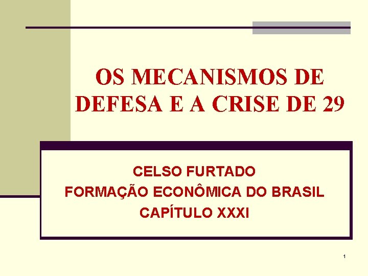OS MECANISMOS DE DEFESA E A CRISE DE 29 CELSO FURTADO FORMAÇÃO ECONÔMICA DO OS MECANISMOS DE DEFESA E A CRISE DE 29 CELSO FURTADO FORMAÇÃO ECONÔMICA DO