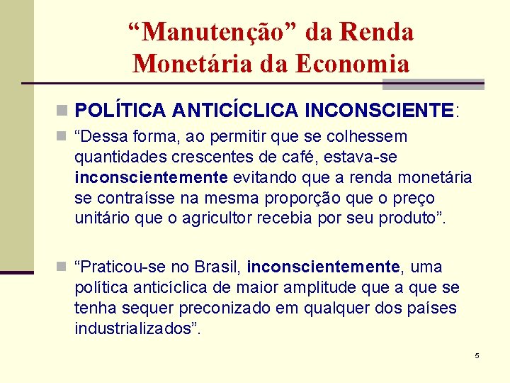 “Manutenção” da Renda Monetária da Economia n POLÍTICA ANTICÍCLICA INCONSCIENTE: n “Dessa forma, ao “Manutenção” da Renda Monetária da Economia n POLÍTICA ANTICÍCLICA INCONSCIENTE: n “Dessa forma, ao