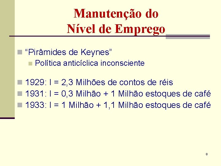 Manutenção do Nível de Emprego n “Pirâmides de Keynes” n Política anticíclica inconsciente n Manutenção do Nível de Emprego n “Pirâmides de Keynes” n Política anticíclica inconsciente n