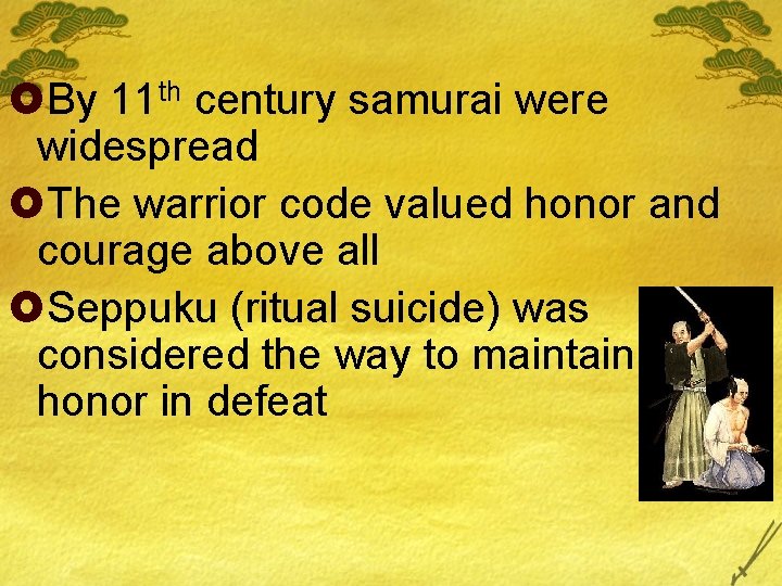 £By 11 th century samurai were widespread £The warrior code valued honor and courage