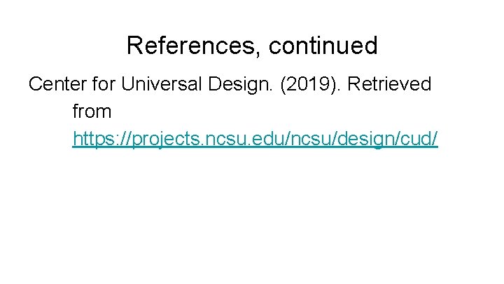 References, continued Center for Universal Design. (2019). Retrieved from https: //projects. ncsu. edu/ncsu/design/cud/ 