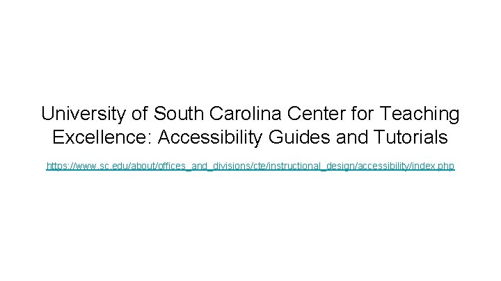 University of South Carolina Center for Teaching Excellence: Accessibility Guides and Tutorials https: //www.