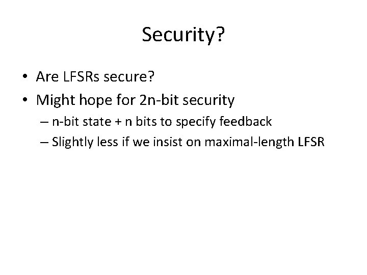 Security? • Are LFSRs secure? • Might hope for 2 n-bit security – n-bit Security? • Are LFSRs secure? • Might hope for 2 n-bit security – n-bit