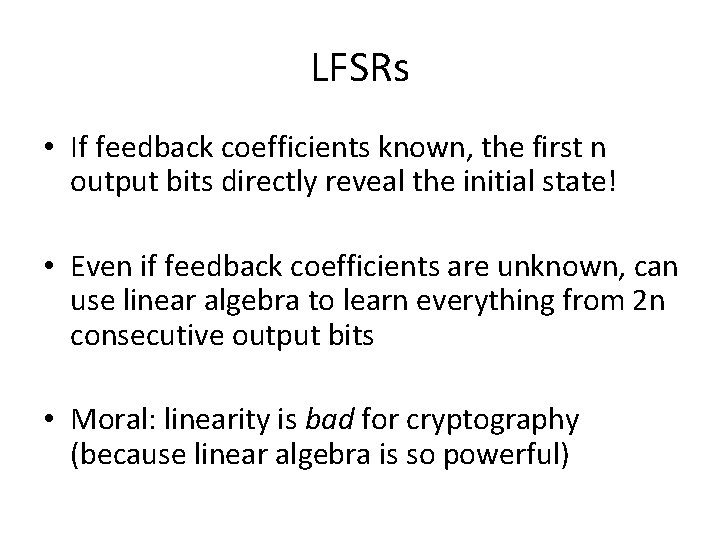LFSRs • If feedback coefficients known, the first n output bits directly reveal the LFSRs • If feedback coefficients known, the first n output bits directly reveal the