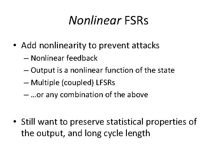 Nonlinear FSRs • Add nonlinearity to prevent attacks – Nonlinear feedback – Output is Nonlinear FSRs • Add nonlinearity to prevent attacks – Nonlinear feedback – Output is