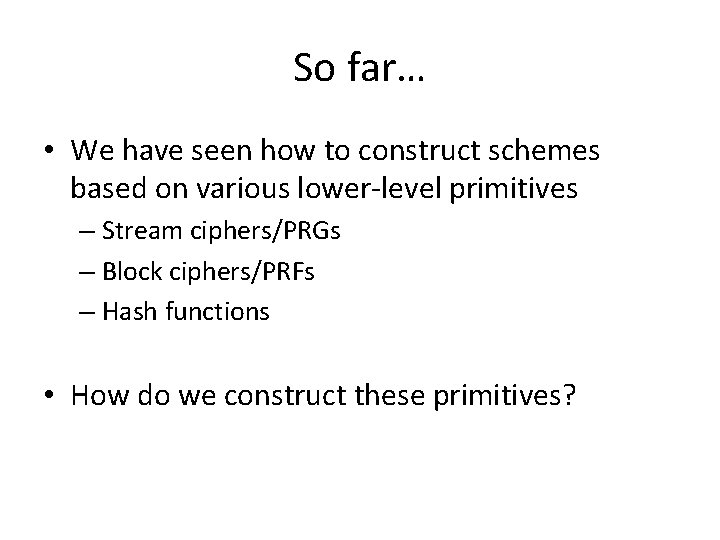 So far… • We have seen how to construct schemes based on various lower-level So far… • We have seen how to construct schemes based on various lower-level