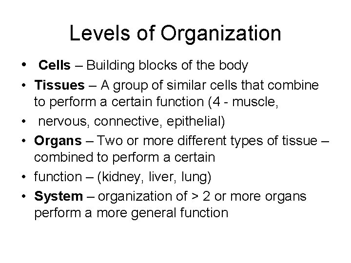 Levels of Organization • Cells – Building blocks of the body • Tissues –