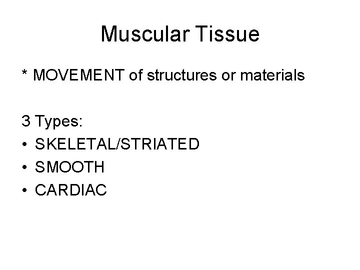 Muscular Tissue * MOVEMENT of structures or materials 3 Types: • SKELETAL/STRIATED • SMOOTH