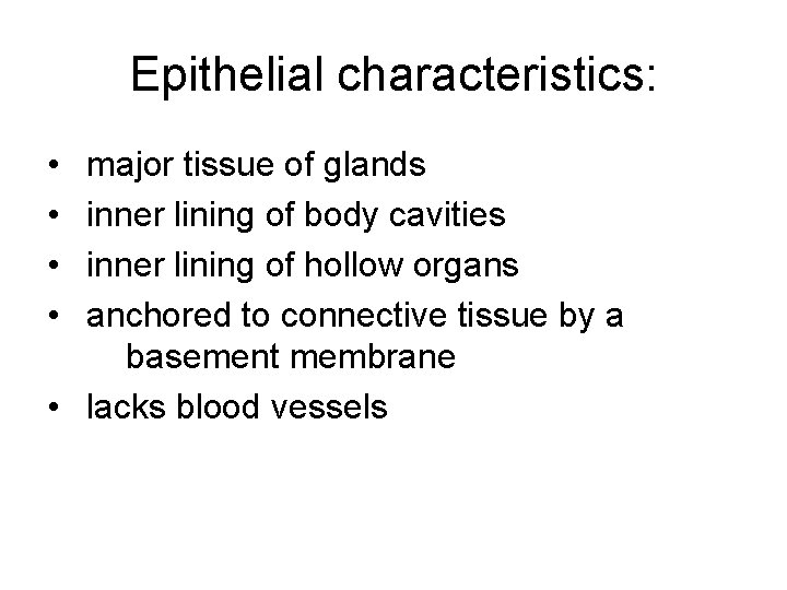 Epithelial characteristics: • • major tissue of glands inner lining of body cavities inner