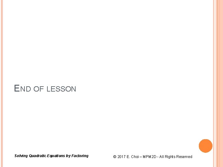 END OF LESSON Solving Quadratic Equations by Factoring © 2017 E. Choi – MPM