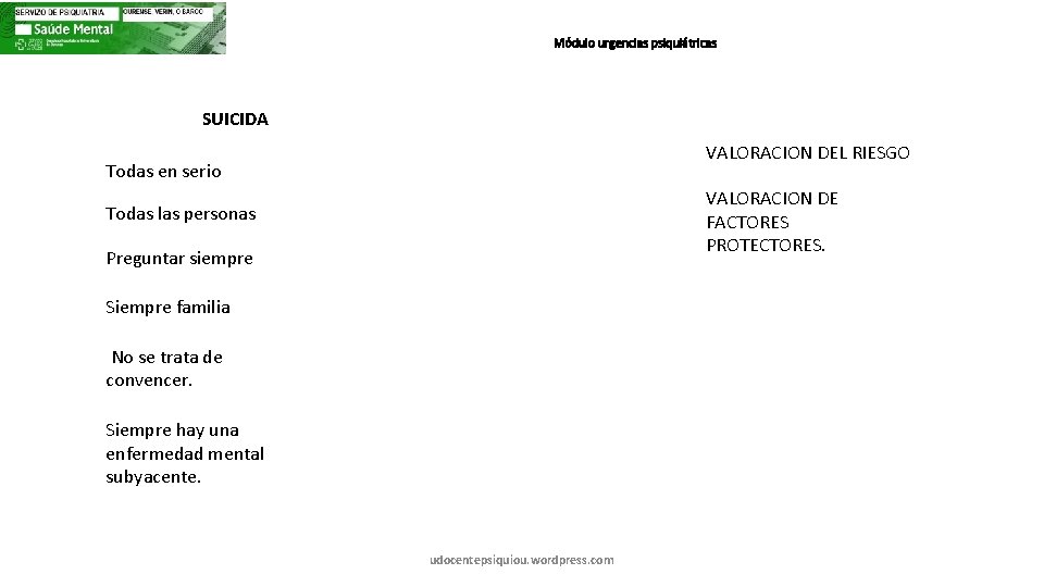 Módulo urgencias psiquiátricas SUICIDA VALORACION DEL RIESGO Todas en serio VALORACION DE FACTORES PROTECTORES.