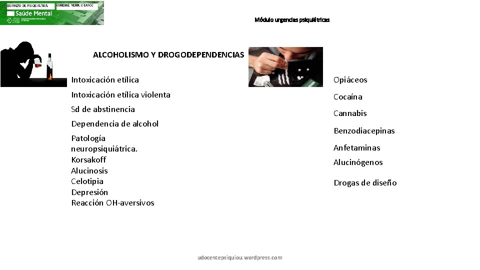 Módulo urgencias psiquiátricas ALCOHOLISMO Y DROGODEPENDENCIAS Intoxicación etílica Opiáceos Intoxicación etílica violenta Cocaína Sd