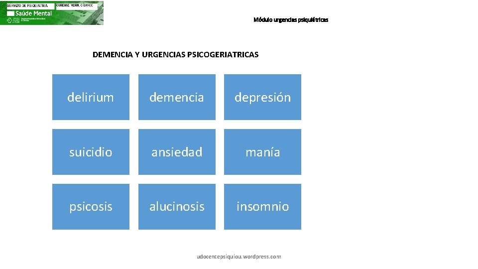 Módulo urgencias psiquiátricas DEMENCIA Y URGENCIAS PSICOGERIATRICAS delirium demencia depresión suicidio ansiedad manía psicosis