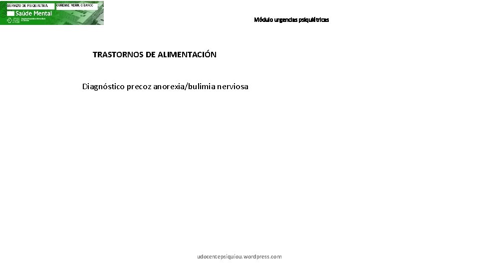 Módulo urgencias psiquiátricas TRASTORNOS DE ALIMENTACIÓN Diagnóstico precoz anorexia/bulimia nerviosa udocentepsiquiou. wordpress. com 