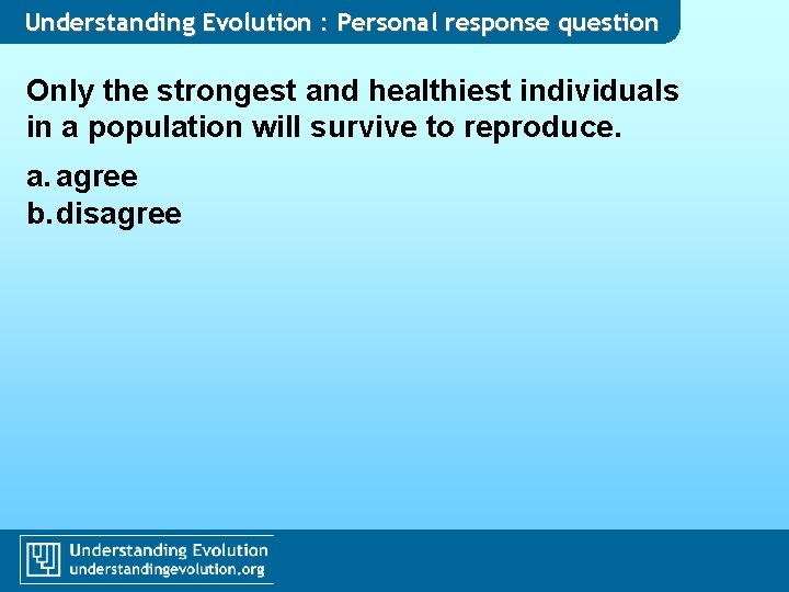 Understanding Evolution : Personal response question Only the strongest and healthiest individuals in a